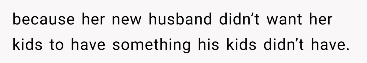 Teen Daughter Breaks Mom’s Heart By Saying The Family Move And Sacrifice Wasn't Worth It because her new husband didn’t want her kids to have something his kids didn’t have.
