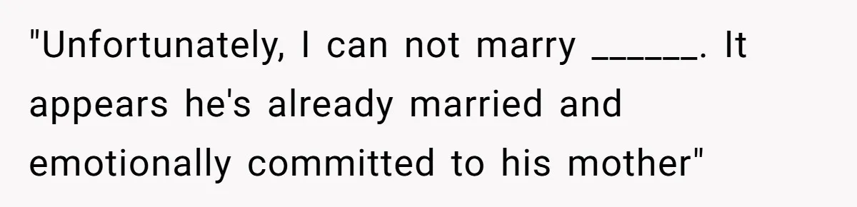 Fiancé Lets Mom Wear Bride's Wedding Dress, Leaving Her Disgusted And Postponing The Wedding "Unfortunately, I can not marry ______. It appears he's already married and emotionally committed to his mother"