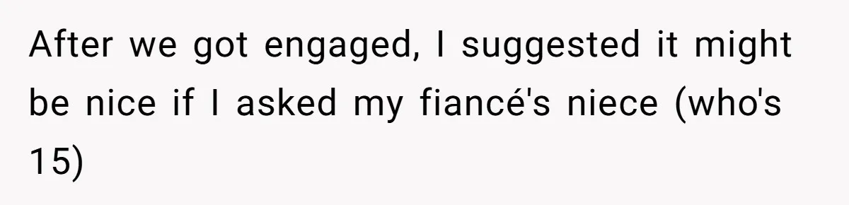 Mom Forces Tomboy Teen Into A Dress For The Wedding, Bride Steps In And All Hell Breaks Loose After we got engaged, I suggested it might be nice if I asked my fiancé's niece (who's 15)