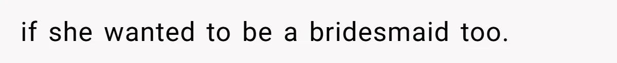 Mom Forces Tomboy Teen Into A Dress For The Wedding, Bride Steps In And All Hell Breaks Loose if she wanted to be a bridesmaid too.