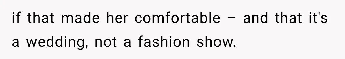 Mom Forces Tomboy Teen Into A Dress For The Wedding, Bride Steps In And All Hell Breaks Loose if that made her comfortable – and that it's a wedding, not a fashion show.