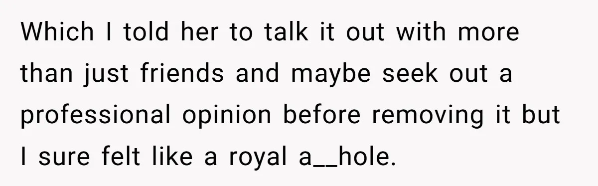 Friend Gives Honest Opinion About Memorial Tattoo - And It Nearly Ends Their Friendship Which I told her to talk it out with more than just friends and maybe seek out a professional opinion before removing it but I sure felt like a royal...