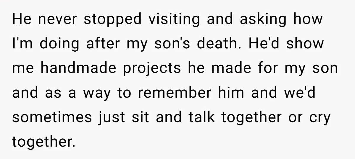 Family Expects Son’s College Fund - Dad Gives It to the Teen Who Was There When They Weren’t He never stopped visiting and asking how I'm doing after my son's death. He'd show me handmade projects he made for my son and as a way to remember him...