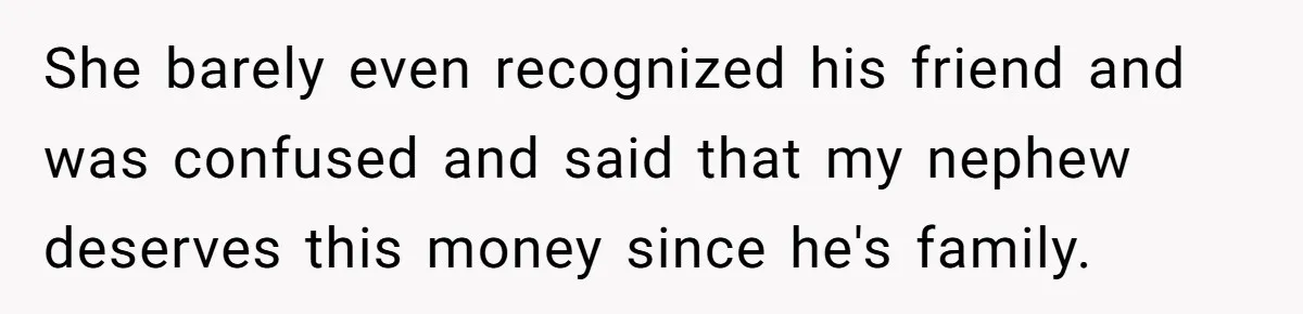 Family Expects Son’s College Fund - Dad Gives It to the Teen Who Was There When They Weren’t She barely even recognized his friend and was confused and said that my nephew deserves this money since he's family.