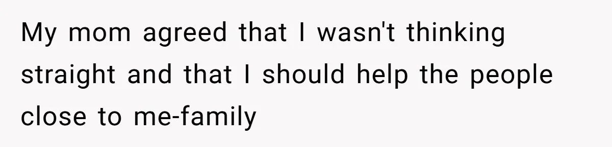 Family Expects Son’s College Fund - Dad Gives It to the Teen Who Was There When They Weren’t My mom agreed that I wasn't thinking straight and that I should help the people close to me-family