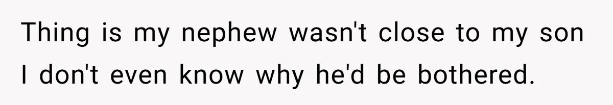 Family Expects Son’s College Fund - Dad Gives It to the Teen Who Was There When They Weren’t Thing is my nephew wasn't close to my son I don't even know why he'd be bothered.