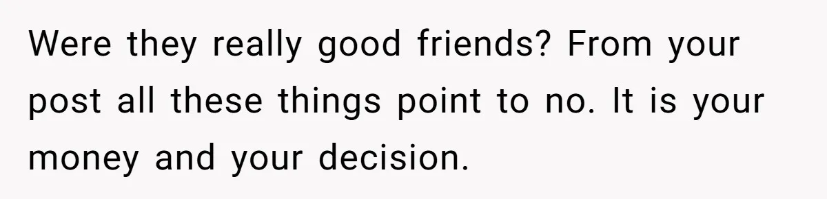 Family Expects Son’s College Fund - Dad Gives It to the Teen Who Was There When They Weren’t Were they really good friends? From your post all these things point to no. It is your money and your decision.