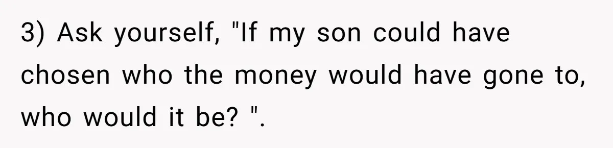 Family Expects Son’s College Fund - Dad Gives It to the Teen Who Was There When They Weren’t 3) Ask yourself, "If my son could have chosen who the money would have gone to, who would it be? ".