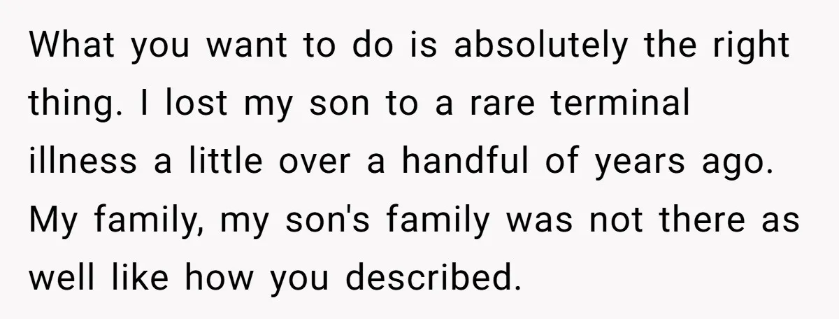 Family Expects Son’s College Fund - Dad Gives It to the Teen Who Was There When They Weren’t What you want to do is absolutely the right thing. I lost my son to a rare terminal illness a little over a handful of years ago. My family, my...