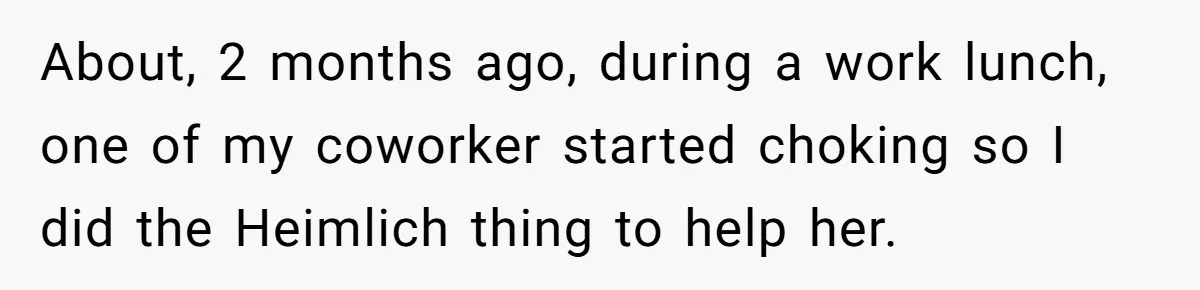 Man Accused Of S**ual Assault After Saving Coworker’s Life, Is He Wrong For Treating Her Differently Now? About, 2 months ago, during a work lunch, one of my coworker started choking so I did the Heimlich thing to help her.