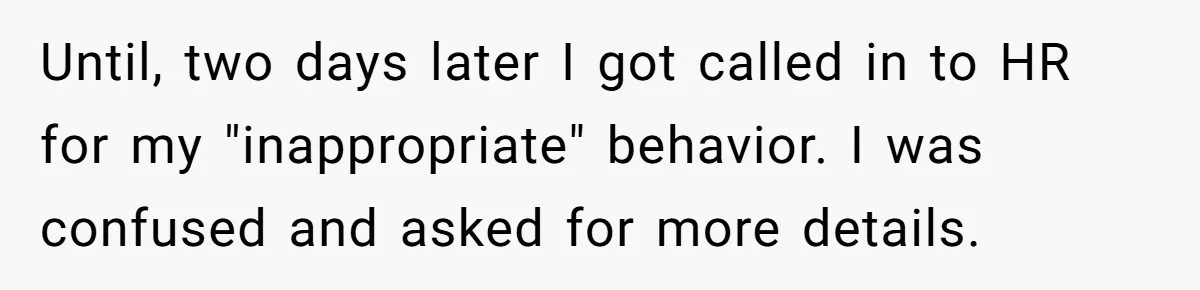 Man Accused Of S**ual Assault After Saving Coworker’s Life, Is He Wrong For Treating Her Differently Now? Until, two days later I got called in to HR for my "inappropriate" behavior. I was confused and asked for more details.