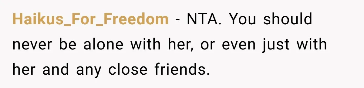 Man Accused Of S**ual Assault After Saving Coworker’s Life, Is He Wrong For Treating Her Differently Now? Haikus_For_Freedom − NTA. You should never be alone with her, or even just with her and any close friends.