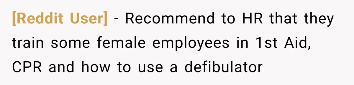 [Reddit User] − Recommend to HR that they train some female employees in 1st Aid, CPR and how to use a defibulator