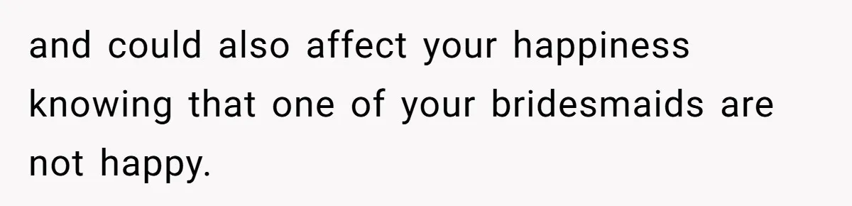Mom Forces Tomboy Teen Into A Dress For The Wedding, Bride Steps In And All Hell Breaks Loose and could also affect your happiness knowing that one of your bridesmaids are not happy.