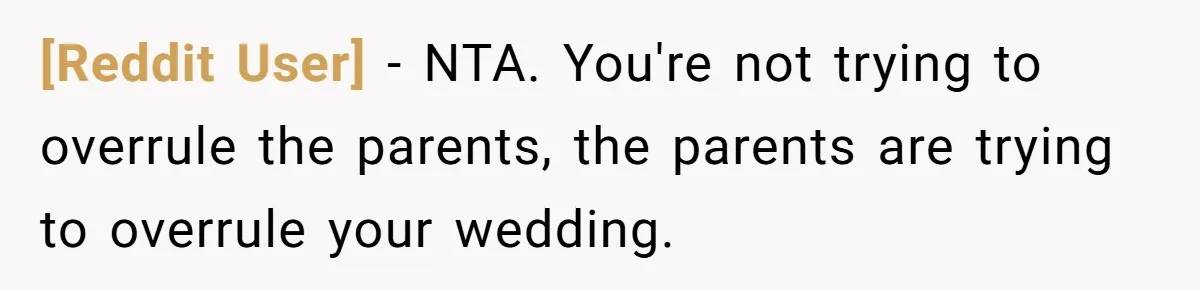 [Reddit User] − NTA. You're not trying to overrule the parents, the parents are trying to overrule your wedding.