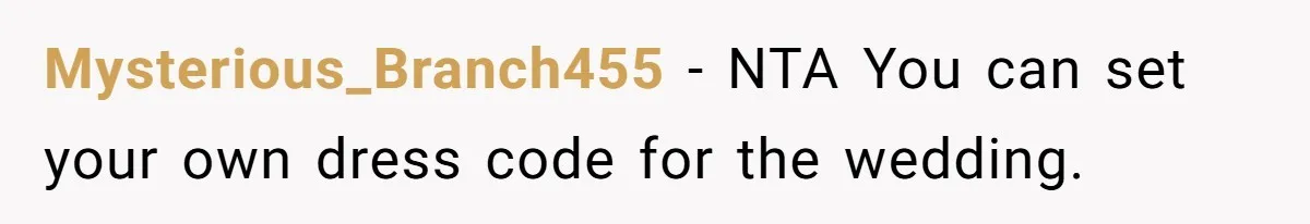 Mom Forces Tomboy Teen Into A Dress For The Wedding, Bride Steps In And All Hell Breaks Loose Mysterious_Branch455 − NTA You can set your own dress code for the wedding.