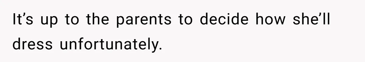 Mom Forces Tomboy Teen Into A Dress For The Wedding, Bride Steps In And All Hell Breaks Loose It’s up to the parents to decide how she’ll dress unfortunately.