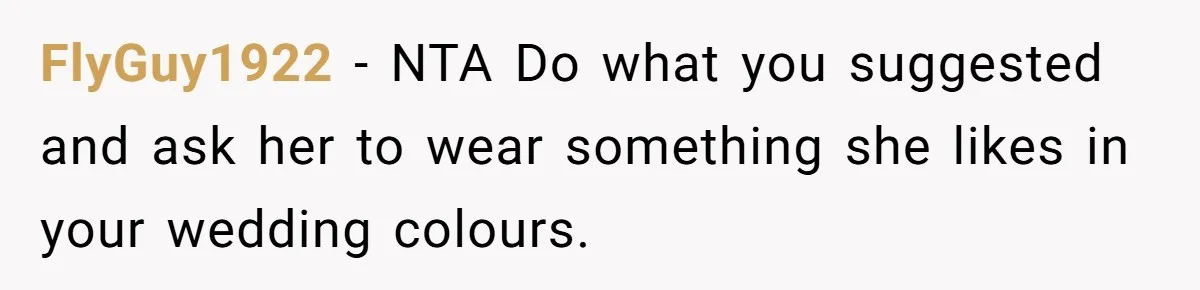 Mom Forces Tomboy Teen Into A Dress For The Wedding, Bride Steps In And All Hell Breaks Loose FlyGuy1922 − NTA Do what you suggested and ask her to wear something she likes in your wedding colours.