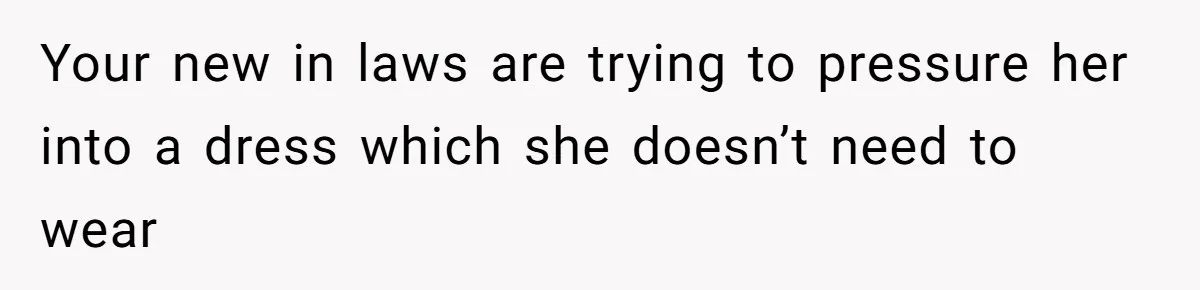 Mom Forces Tomboy Teen Into A Dress For The Wedding, Bride Steps In And All Hell Breaks Loose Your new in laws are trying to pressure her into a dress which she doesn’t need to wear