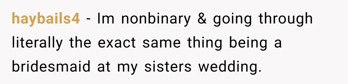 Mom Forces Tomboy Teen Into A Dress For The Wedding, Bride Steps In And All Hell Breaks Loose haybails4 − Im nonbinary & going through literally the exact same thing being a bridesmaid at my sisters wedding.