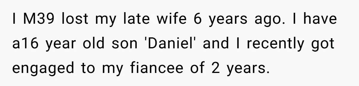 He Banned His Future MIL After She Stole His Son’s Journal, and Now the Entire Family Wants the Wedding Cancelled I M39 lost my late wife 6 years ago. I have a16 year old son 'Daniel' and I recently got engaged to my fiancee of 2 years.