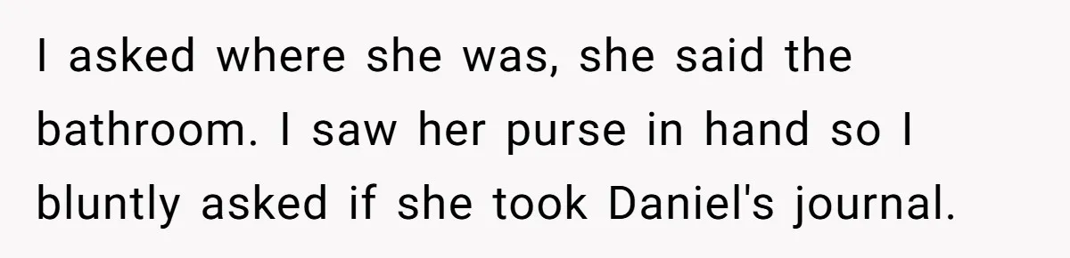 He Banned His Future MIL After She Stole His Son’s Journal, and Now the Entire Family Wants the Wedding Cancelled I asked where she was, she said the bathroom. I saw her purse in hand so I bluntly asked if she took Daniel's journal.