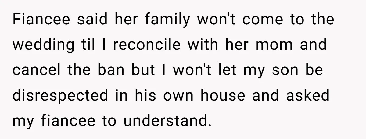 He Banned His Future MIL After She Stole His Son’s Journal, and Now the Entire Family Wants the Wedding Cancelled Fiancee said her family won't come to the wedding til I reconcile with her mom and cancel the ban but I won't let my son be disrespected in his own...