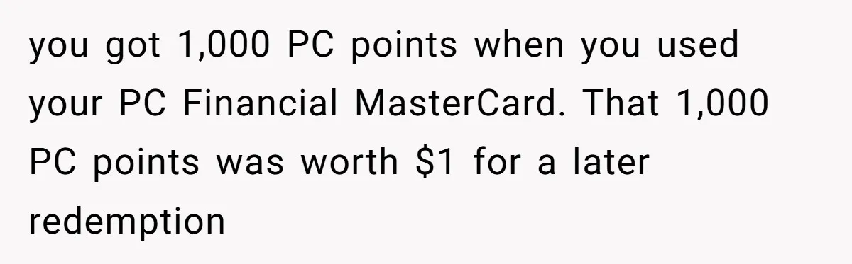 Man Buys 1400 Cookie Bags And Turns $1400 Into $7000 While Breaking Reward System you got 1,000 PC points when you used your PC Financial MasterCard. That 1,000 PC points was worth $1 for a later redemption