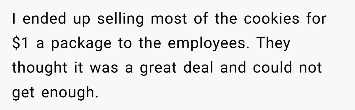 Man Buys 1400 Cookie Bags And Turns $1400 Into $7000 While Breaking Reward System I ended up selling most of the cookies for $1 a package to the employees. They thought it was a great deal and could not get enough.