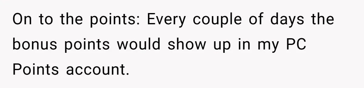 Man Buys 1400 Cookie Bags And Turns $1400 Into $7000 While Breaking Reward System On to the points: Every couple of days the bonus points would show up in my PC Points account.