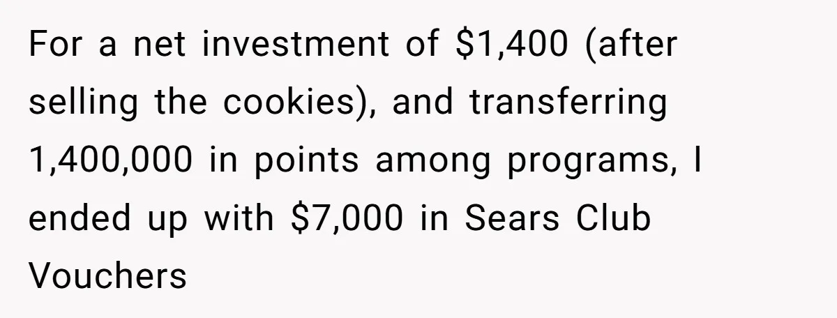 Man Buys 1400 Cookie Bags And Turns $1400 Into $7000 While Breaking Reward System For a net investment of $1,400 (after selling the cookies), and transferring 1,400,000 in points among programs, I ended up with $7,000 in Sears Club Vouchers