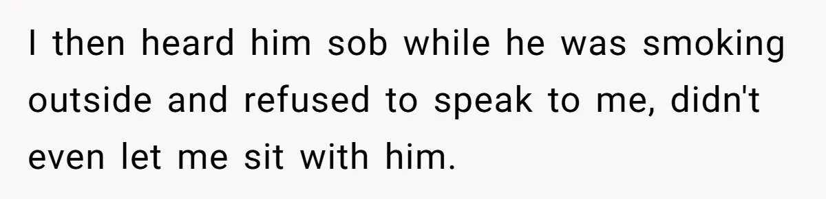 Fiancé Asks For A Seat For His Deceased Son At Their Wedding, Bride Tells Him To 'Get Over Himself' I then heard him sob while he was smoking outside and refused to speak to me, didn't even let me sit with him.