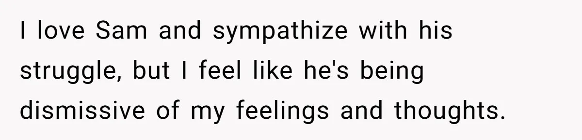 Fiancé Asks For A Seat For His Deceased Son At Their Wedding, Bride Tells Him To 'Get Over Himself' I love Sam and sympathize with his struggle, but I feel like he's being dismissive of my feelings and thoughts.