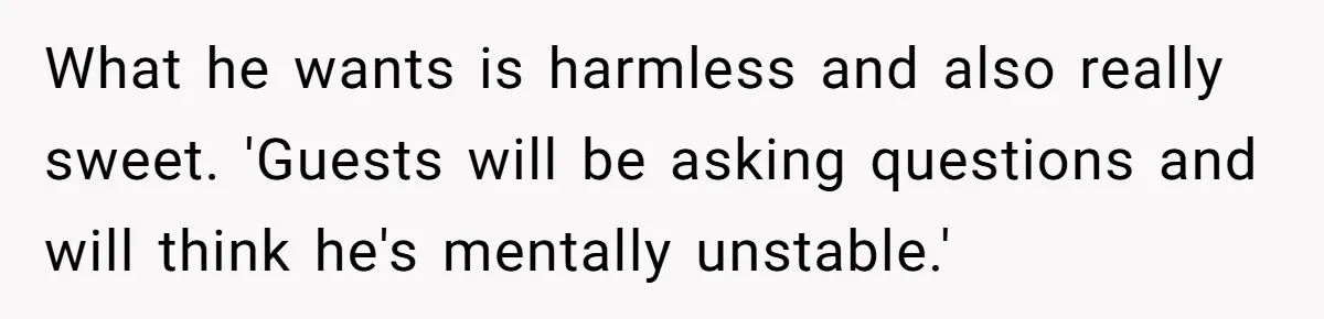 Fiancé Asks For A Seat For His Deceased Son At Their Wedding, Bride Tells Him To 'Get Over Himself' What he wants is harmless and also really sweet. 'Guests will be asking questions and will think he's mentally unstable.'