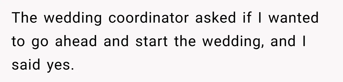 She Started the Wedding Without Her Parents - Now They’re Furious They Missed the Ceremony The wedding coordinator asked if I wanted to go ahead and start the wedding, and I said yes.