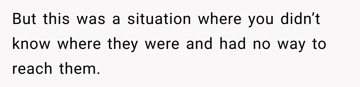 She Started the Wedding Without Her Parents - Now They’re Furious They Missed the Ceremony But this was a situation where you didn’t know where they were and had no way to reach them.
