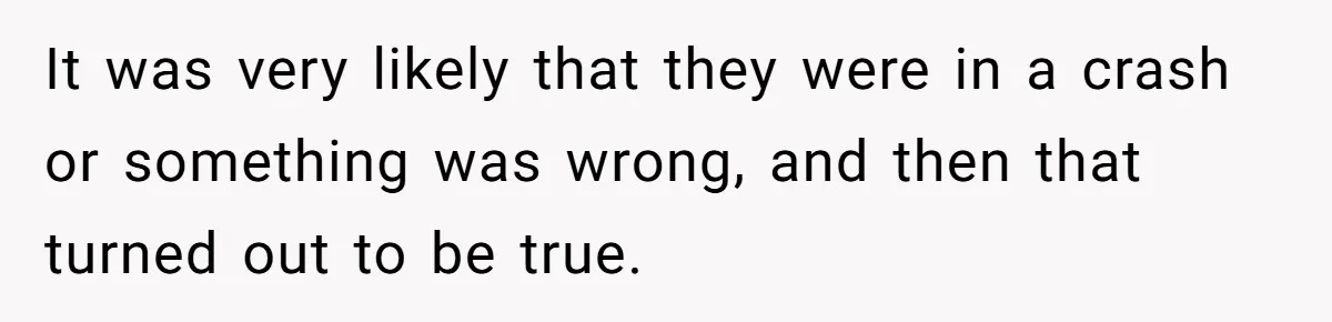 She Started the Wedding Without Her Parents - Now They’re Furious They Missed the Ceremony It was very likely that they were in a crash or something was wrong, and then that turned out to be true.