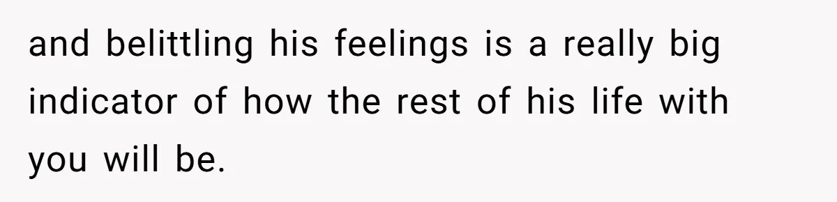 Fiancé Asks For A Seat For His Deceased Son At Their Wedding, Bride Tells Him To 'Get Over Himself' and belittling his feelings is a really big indicator of how the rest of his life with you will be.