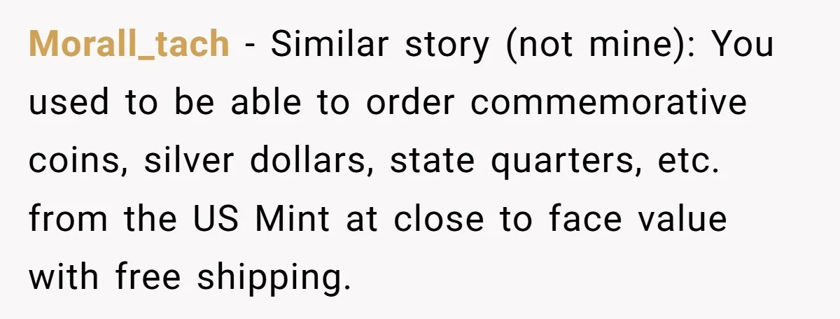 Man Buys 1400 Cookie Bags And Turns $1400 Into $7000 While Breaking Reward System Morall_tach − Similar story (not mine): You used to be able to order commemorative coins, silver dollars, state quarters, etc. from the US Mint at close to face value with...