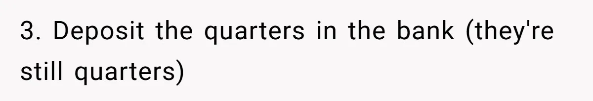 Man Buys 1400 Cookie Bags And Turns $1400 Into $7000 While Breaking Reward System 3. Deposit the quarters in the bank (they're still quarters)