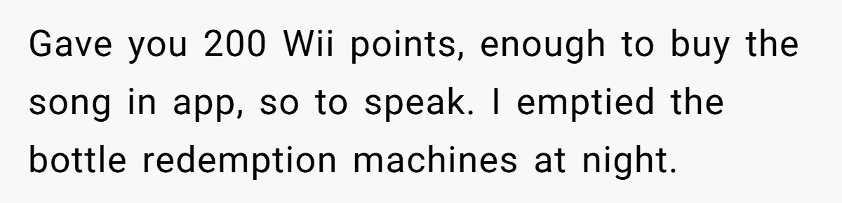 Man Buys 1400 Cookie Bags And Turns $1400 Into $7000 While Breaking Reward System Gave you 200 Wii points, enough to buy the song in app, so to speak. I emptied the bottle redemption machines at night.