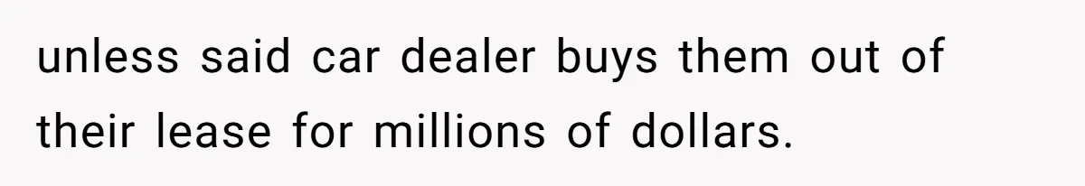 Man Buys 1400 Cookie Bags And Turns $1400 Into $7000 While Breaking Reward System unless said car dealer buys them out of their lease for millions of dollars.