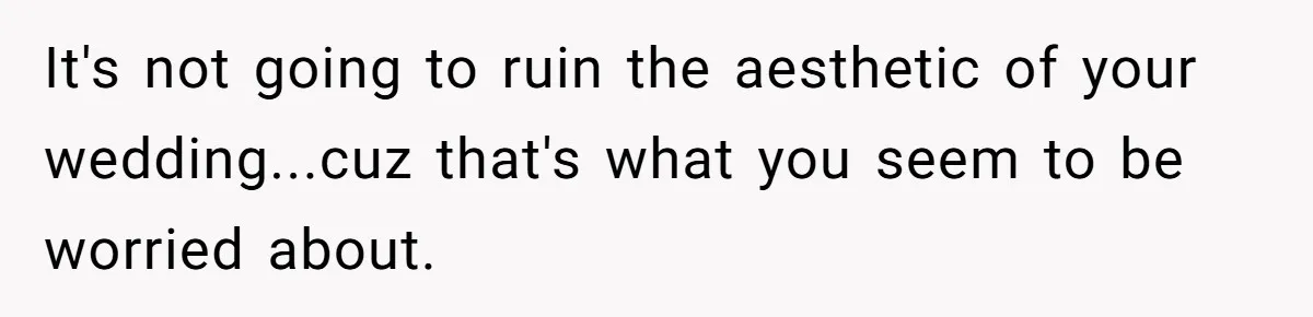 Fiancé Asks For A Seat For His Deceased Son At Their Wedding, Bride Tells Him To 'Get Over Himself' It's not going to ruin the aesthetic of your wedding...cuz that's what you seem to be worried about.