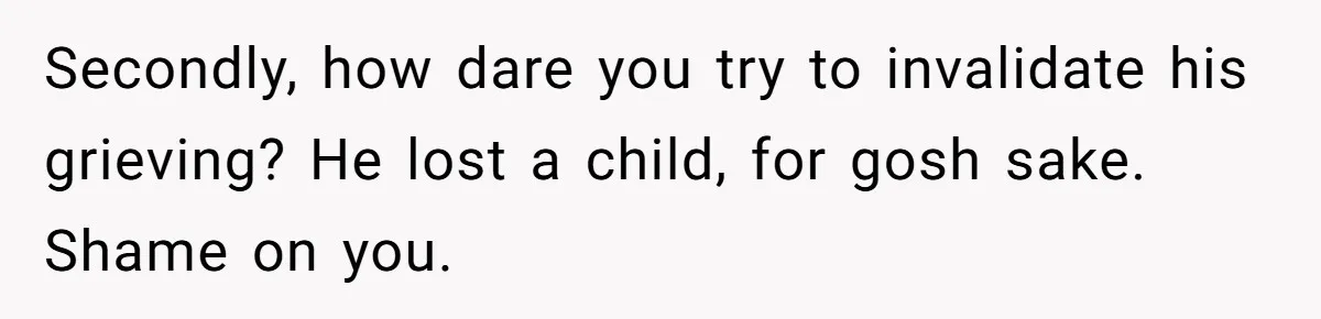 Fiancé Asks For A Seat For His Deceased Son At Their Wedding, Bride Tells Him To 'Get Over Himself' Secondly, how dare you try to invalidate his grieving? He lost a child, for gosh sake. Shame on you.