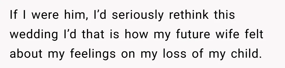 Fiancé Asks For A Seat For His Deceased Son At Their Wedding, Bride Tells Him To 'Get Over Himself' If I were him, I’d seriously rethink this wedding I’d that is how my future wife felt about my feelings on my loss of my child.
