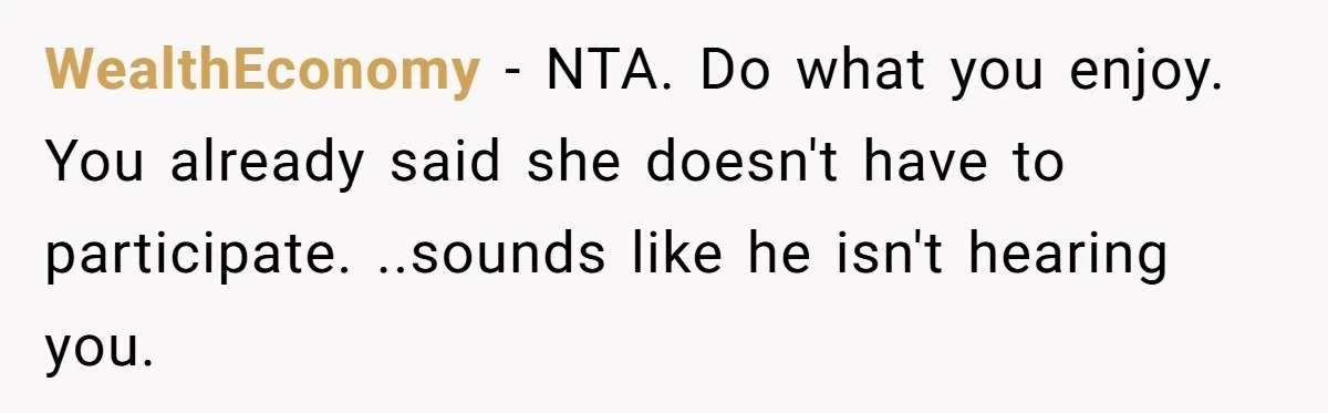 Son Wanted Mom To Cancel A 40-Year Tradition For His New Girlfriend, Her Answer Went Viral WealthEconomy − NTA. Do what you enjoy. You already said she doesn't have to participate. ..sounds like he isn't hearing you.