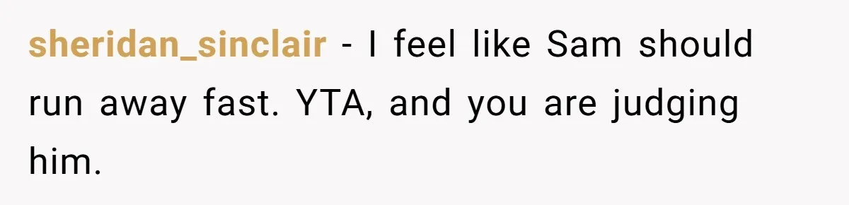 Fiancé Asks For A Seat For His Deceased Son At Their Wedding, Bride Tells Him To 'Get Over Himself' sheridan_sinclair − I feel like Sam should run away fast. YTA, and you are judging him.