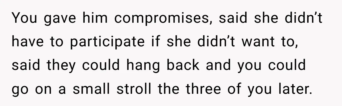 Son Wanted Mom To Cancel A 40-Year Tradition For His New Girlfriend, Her Answer Went Viral You gave him compromises, said she didn’t have to participate if she didn’t want to, said they could hang back and you could go on a small stroll the three...