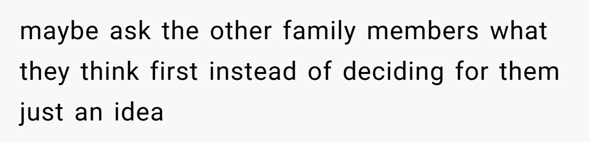 Son Wanted Mom To Cancel A 40-Year Tradition For His New Girlfriend, Her Answer Went Viral maybe ask the other family members what they think first instead of deciding for them just an idea