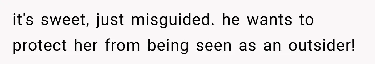 Son Wanted Mom To Cancel A 40-Year Tradition For His New Girlfriend, Her Answer Went Viral it's sweet, just misguided. he wants to protect her from being seen as an outsider!